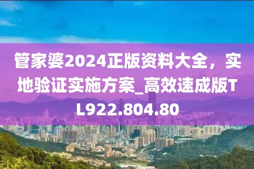 管家婆2024正版资料大全，实地验证实施方案_高效速成版TL922.804.80