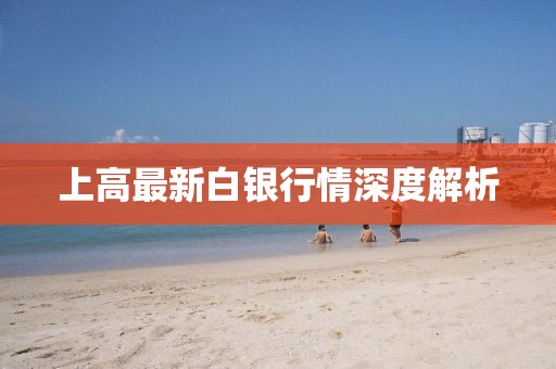 上高最新白银行情深度解析
