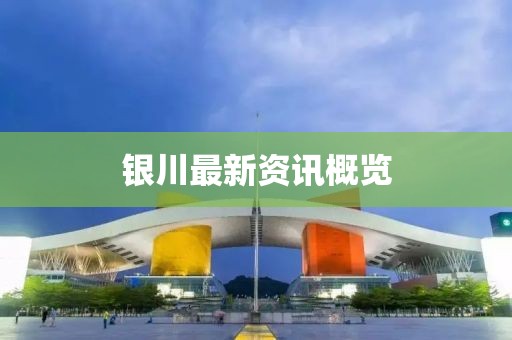 银川最新资讯概览