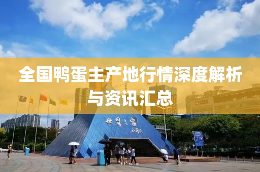 全国鸭蛋主产地行情深度解析与资讯汇总