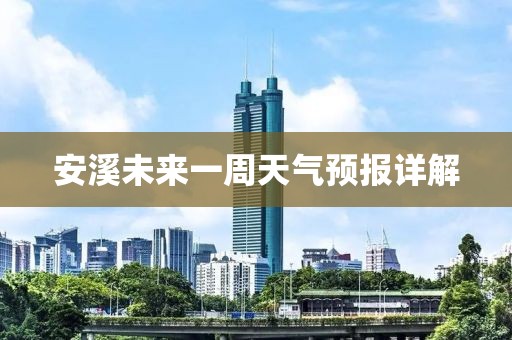 安溪未来一周天气预报详解