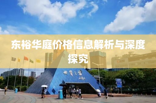 东裕华庭价格信息解析与深度探究