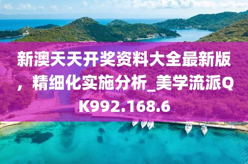 新澳天天开奖资料大全最新版，精细化实施分析_美学流派QK992.168.6