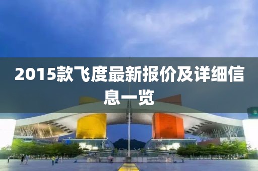 2015款飞度最新报价及详细信息一览