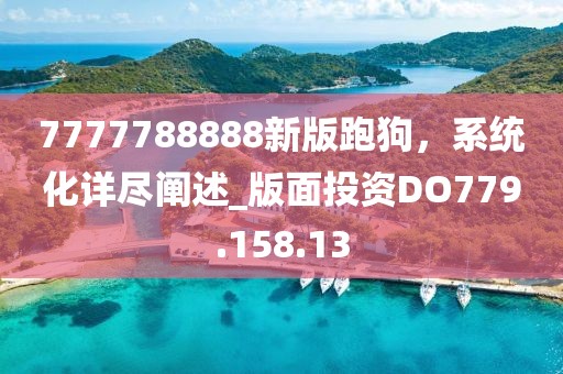 7777788888新版跑狗，系统化详尽阐述_版面投资DO779.158.13