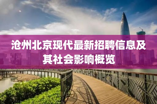 沧州北京现代最新招聘信息及其社会影响概览