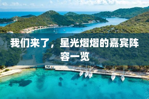 我们来了，星光熠熠的嘉宾阵容一览