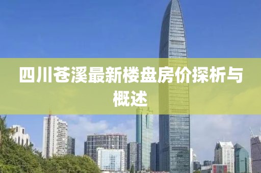 四川苍溪最新楼盘房价探析与概述
