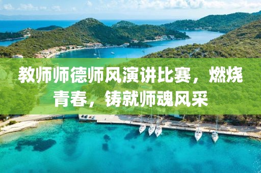 教师师德师风演讲比赛，燃烧青春，铸就师魂风采