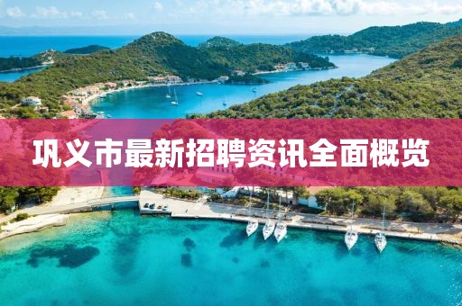 巩义市最新招聘资讯全面概览