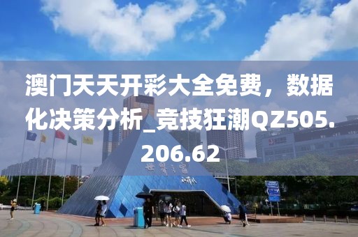 澳门天天开彩大全免费，数据化决策分析_竞技狂潮QZ505.206.62
