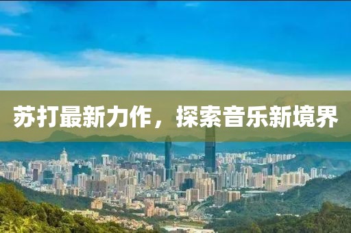 苏打最新力作，探索音乐新境界
