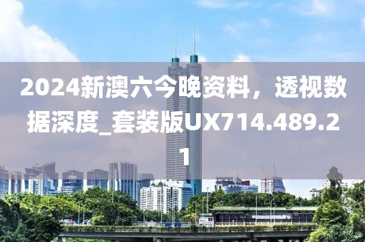 2024新澳六今晚资料，透视数据深度_套装版UX714.489.21