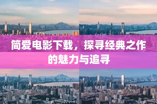 简爱电影下载，探寻经典之作的魅力与追寻