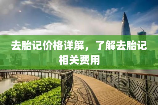 去胎记价格详解，了解去胎记相关费用