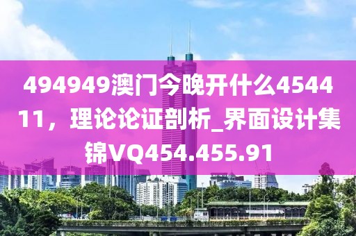 494949澳门今晚开什么454411，理论论证剖析_界面设计集锦VQ454.455.91