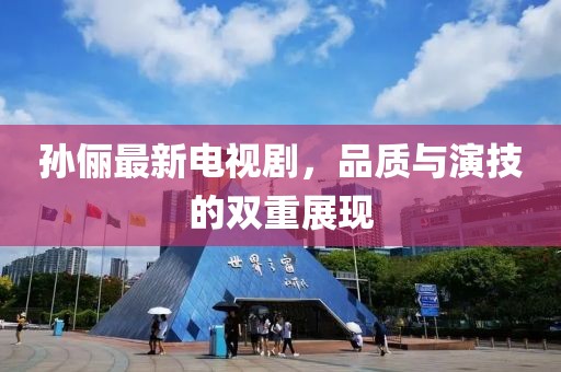 孙俪最新电视剧，品质与演技的双重展现
