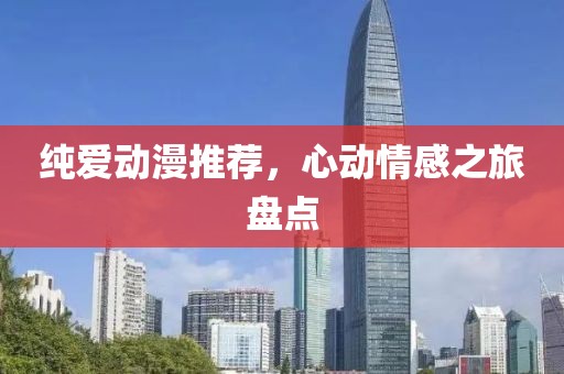 纯爱动漫推荐，心动情感之旅盘点