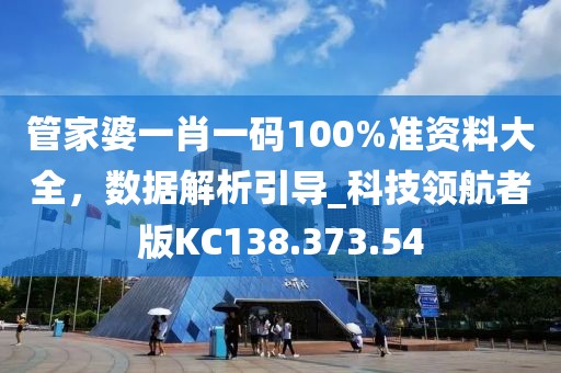 管家婆一肖一码100%准资料大全，数据解析引导_科技领航者版KC138.373.54
