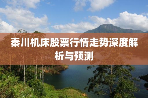 秦川机床股票行情走势深度解析与预测