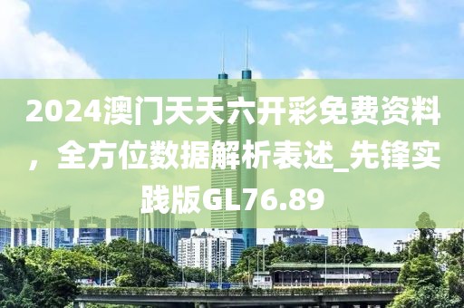 2024澳门天天六开彩免费资料，全方位数据解析表述_先锋实践版GL76.89