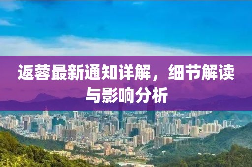 返蓉最新通知详解，细节解读与影响分析