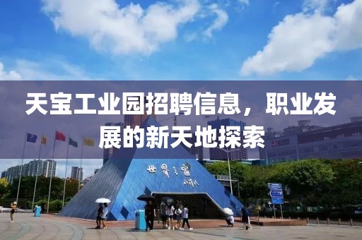 天宝工业园招聘信息，职业发展的新天地探索