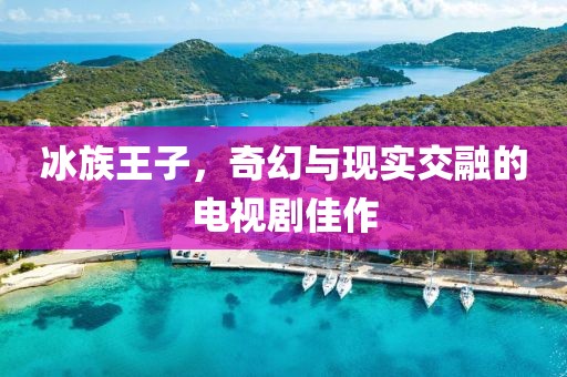 冰族王子，奇幻与现实交融的电视剧佳作