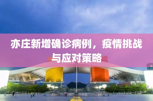 亦庄新增确诊病例，疫情挑战与应对策略