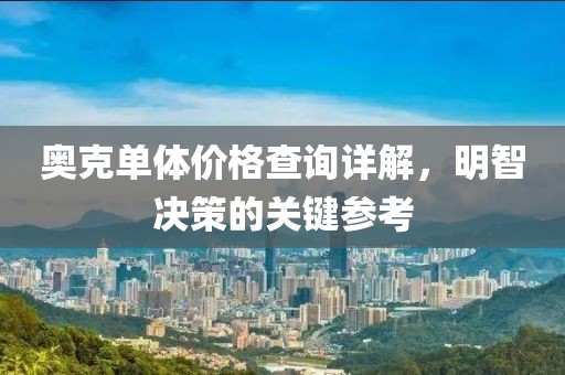 奥克单体价格查询详解，明智决策的关键参考