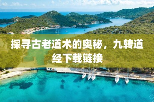 探寻古老道术的奥秘，九转道经下载链接