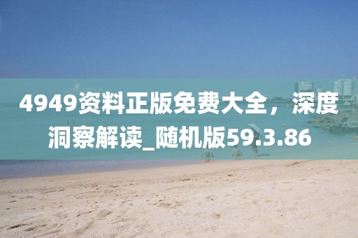 4949资料正版免费大全，深度洞察解读_随机版59.3.86