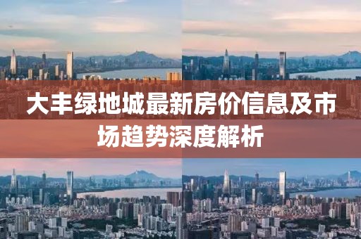 大丰绿地城最新房价信息及市场趋势深度解析
