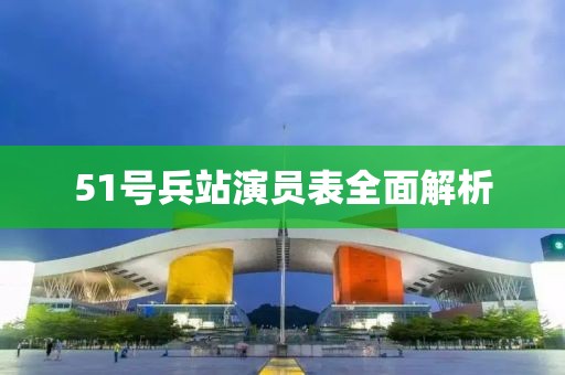 51号兵站演员表全面解析