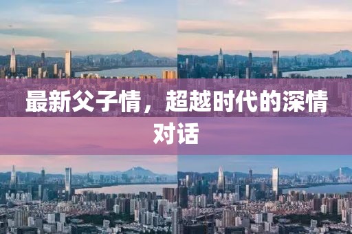 最新父子情，超越时代的深情对话