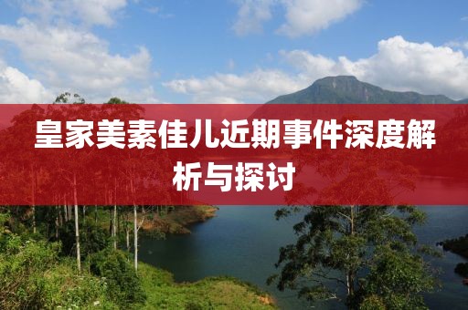 皇家美素佳儿近期事件深度解析与探讨