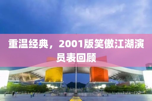 重温经典，2001版笑傲江湖演员表回顾