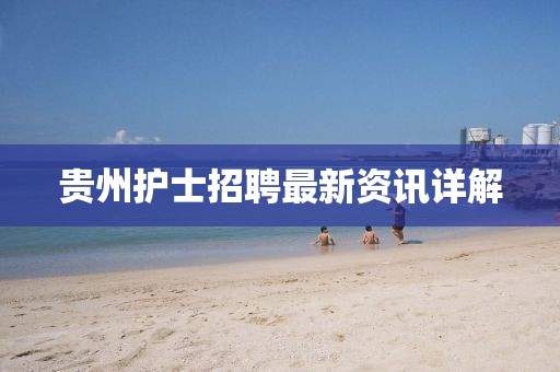 贵州护士招聘最新资讯详解