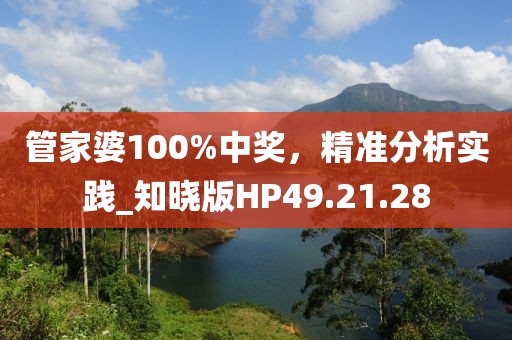 管家婆100%中奖，精准分析实践_知晓版HP49.21.28