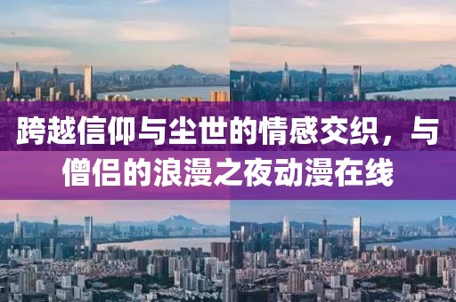 跨越信仰与尘世的情感交织，与僧侣的浪漫之夜动漫在线