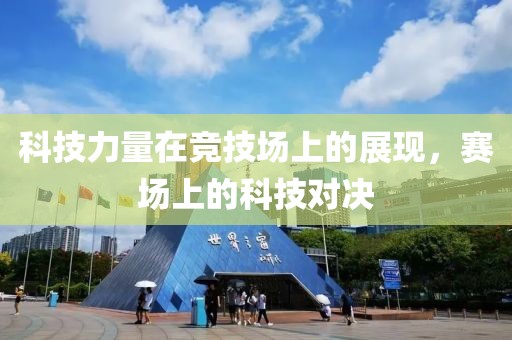 科技力量在竞技场上的展现，赛场上的科技对决