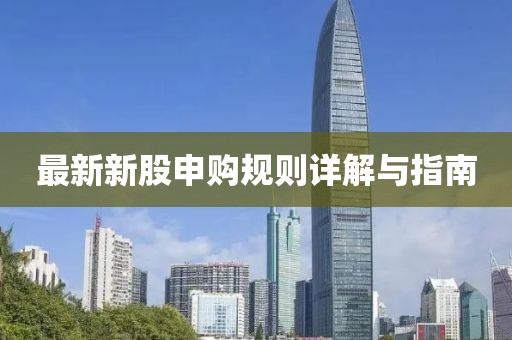 最新新股申购规则详解与指南