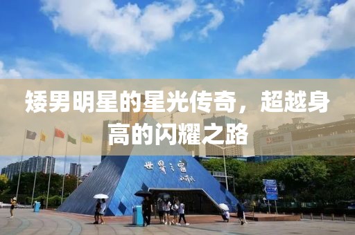 矮男明星的星光传奇，超越身高的闪耀之路