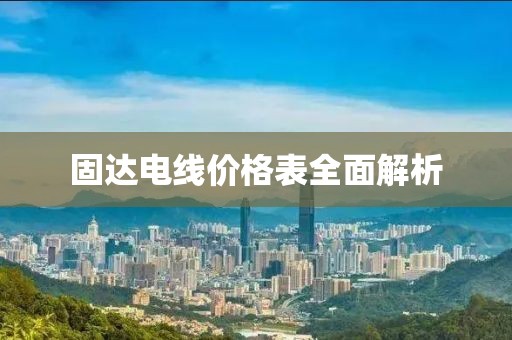 固达电线价格表全面解析
