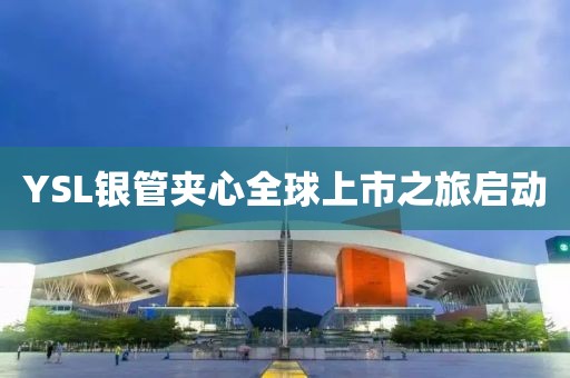 YSL银管夹心全球上市之旅启动