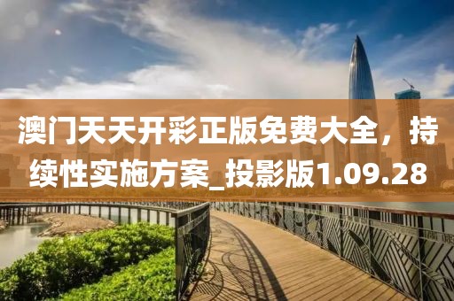 澳门天天开彩正版免费大全，持续性实施方案_投影版1.09.28