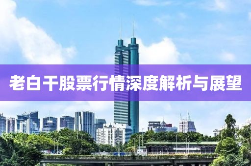 老白干股票行情深度解析与展望