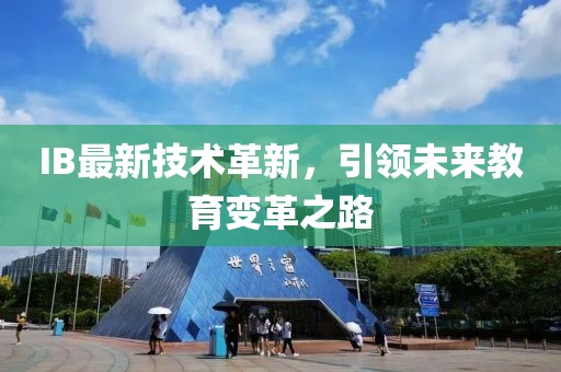 IB最新技术革新，引领未来教育变革之路
