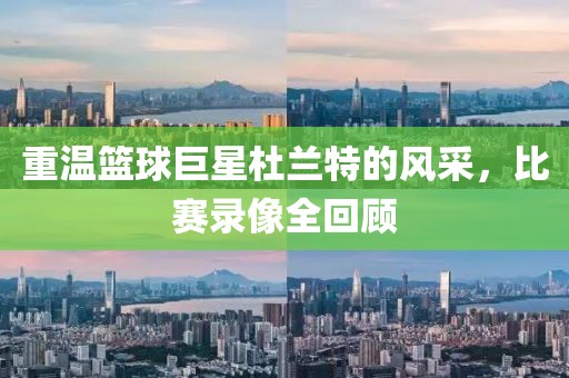 重温篮球巨星杜兰特的风采，比赛录像全回顾