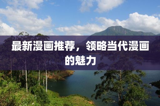最新漫画推荐，领略当代漫画的魅力
